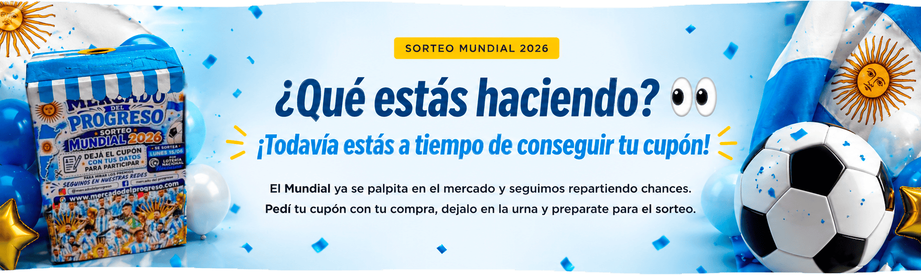 Sorteo Mundial 2026 — ¡Todavía estás a tiempo de conseguir tu cupón! Pedí tu cupón con tu compra y dejalo en la urna del Mercado del Progreso